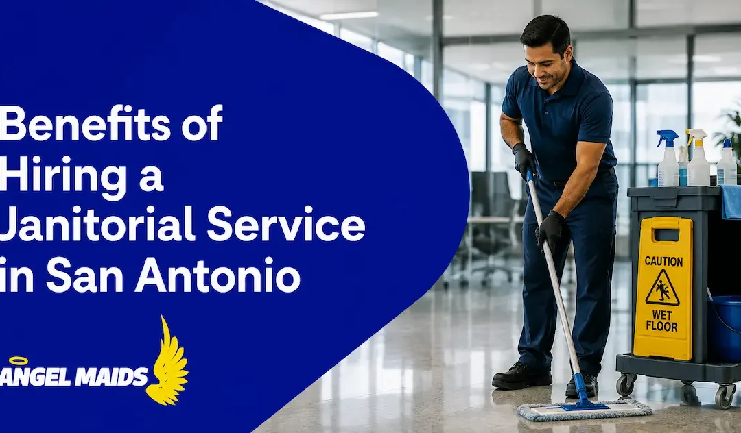 Benefits of Hiring a Janitorial Service in San Antonio